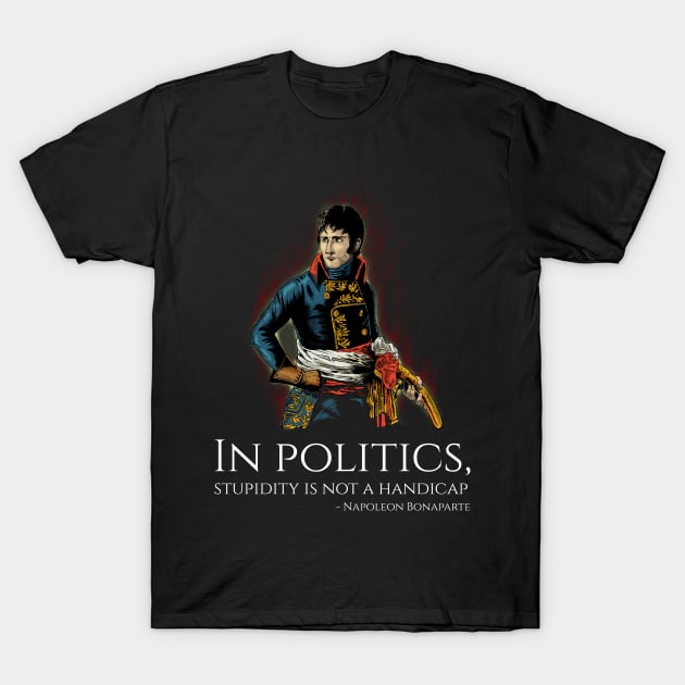 Funny Napoleon Bonaparte Quote On Politics - French History T-Shirt by Styr Designs